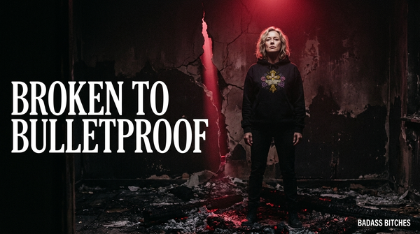 Broken To Bulletproof Collection Badass Bitches